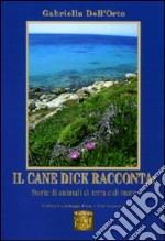 Il cane Dick racconta. Storie di animali di terra e di mare libro