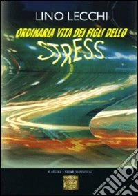 Ordinaria vita dei figli dello stress libro