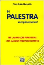 In palestra semplicemente. Per una migliore forma fisica e per maggiori prestazioni sportive