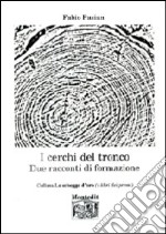 I cerchi del tronco. Due racconti di formazione libro