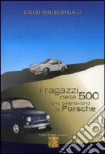 I ragazzi della 500 che sognavano la Porsche libro