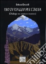 Ero in viaggio per l'India. (Dialogo tra mente e natura) libro