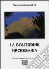 La solitudine necessaria libro di Casavecchia Paolo