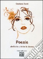 Poesie. Dedicato a tutte le donne libro