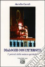 Dialoghi con l'eternità. I pericoli delle sedute spiritiche libro