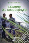 Lacrime al cioccolato libro di Tantardini Monica