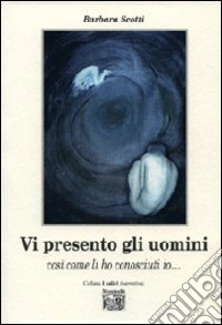 Vi presento gli uomini così come li ho conosciuti io... libro