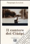 Il cantore del Ciùspi libro di Bortolotti Piergiorgio