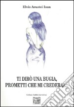 Ti dirò una bugia, prometti che mi crederai... libro