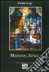 Medieval songs. Ediz. italiana e inglese libro