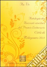 Antologia del Premio letterario città di Melegnano 2014 libro