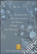 Antologia dei racconti vincitori del premio letterario Il Club dei poeti 2014 libro