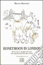 Honeymoon in London. Storie di un viaggio di nozze che aspettavamo da dieci anni