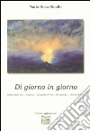 Di giorno in giorno sulla silente tela... un gesto... un rapido sorriso... che accenda... ancora un'alba libro di Ridolfo Maria Rosa