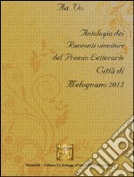 Antologia del Premio letterario città di Melegnano 2015 libro