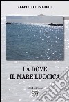 Là dove il mare luccica libro di Lombardi Alberico