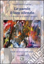 Le parole il loro silenzio (... e lo sfrigolio che fa prima il pensiero). Poesie nel tempo e nello spazio libro