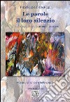 Le parole il loro silenzio (... e lo sfrigolio che fa prima il pensiero). Poesie nel tempo e nello spazio libro