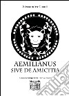 Aemilianus sive de amicitia libro di Casati Alessandra