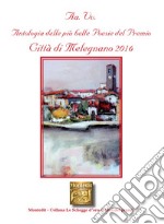 Antologia delle più belle poesie del Premio Città di Melegnano 2016 libro