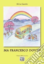 Ma Francesco dov'è? libro