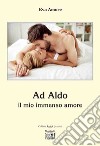 Ad Aldo il mio immenso amore libro