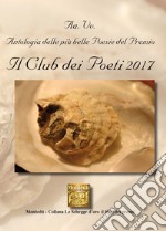 Antologia delle più belle poesie del Premio Il club dei poeti 2017 libro