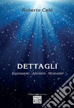 Dettagli. Espressioni, aforismi, stranezze libro