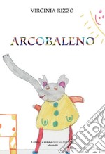 Arcobaleno. Ediz. illustrata libro