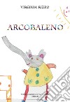 Arcobaleno. Ediz. illustrata libro