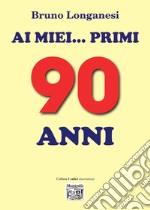 Ai miei... primi 90 anni libro