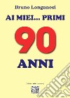 Ai miei... primi 90 anni libro