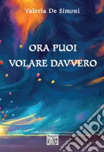 Ora puoi volare davvero libro