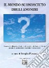 Il mondo sconosciuto degli anonimi. Pensieri, riflessioni, battute di spirito, definizioni, frasi: parole di sconosciuti raccolte e selezionate libro di Pizzuti S. (cur.)