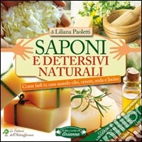 Saponi e detersivi naturali. Come farli in casa usando olio, cenere, soda e lisciva. Con ricette passo passo per realizzare tanti detergenti libro