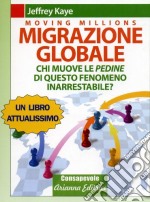 Migrazione Globale. Moving Millions. Chi muove le pedine di questo fenomeno inarrestabile? libro