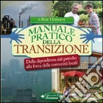 Manuale pratico della transizione. Dalla dipendenza dal petrolio alla forza delle comunità locali libro