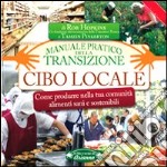 Cibo locale. Come produrre nella tua comunità alimenti sani e sostenibili. Manuale pratico della transizione libro