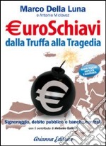 Euroschiavi dalla truffa alla tragedia. Signoraggio, debito pubblico, banche centrali libro