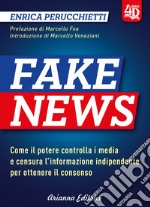 Fake news 4D. Come il potere controlla i media e censura l'informazione indipendente per ottenere il consenso. Ediz. ampliata libro