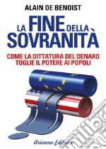 La fine della sovranità. La dittatura del denaro che toglie il potere ai popoli libro