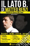 Il lato B. di Matteo Renzi. Biografia non autorizzata libro