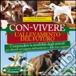 Con-vivere. L'allevamento del futuro. Comprendere la sensibilità degli animali per allevarli nel rispetto dell'ambiente e delle loro esigenze libro