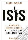 Isis. Mandanti, registi e attori del «terrorismo» internazionale libro di Sensini Paolo
