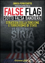 False flag. Sotto falsa bandiera. Strategia della tensione e terrorismo di Stato libro