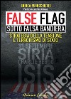 False flag. Sotto falsa bandiera. Strategia della tensione e terrorismo di Stato libro