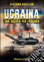 Ucraina. Una guerra per procura libro