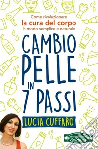 Cambio pelle in 7 passi. Come rivoluzionare la cura del corpo in modo semplice e naturale libro