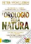 L'orologio della natura. Capire gli animali e le piante. Conoscere l'ambiente in cui viviamo libro