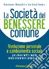 La società del benessere comune. Rivoluzione personale e cambiamento sociale per vivere molto meglio senza consumare sempre di più libro